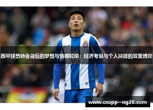 西甲球员转会背后的梦想与情感较量：经济考量与个人抉择的双重博弈