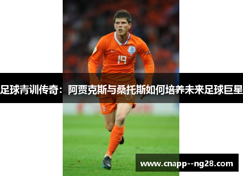 足球青训传奇：阿贾克斯与桑托斯如何培养未来足球巨星