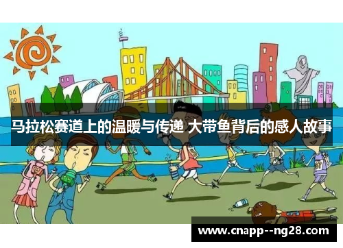 马拉松赛道上的温暖与传递 大带鱼背后的感人故事